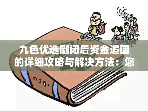 九色优选倒闭后资金追回的详细攻略与解决方法：您可以采取这些措！