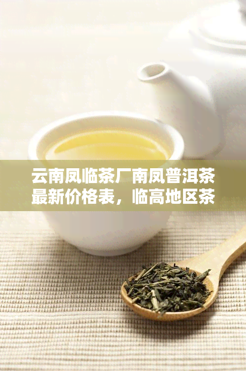 云南凤临茶厂南凤普洱茶最新价格表，临高地区茶叶市场指南