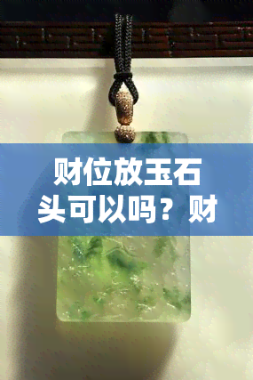 财位放玉石头可以吗？财位摆石头好不好？