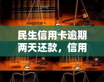 民生信用卡逾期两天还款，信用记录会受影响吗？如何处理？