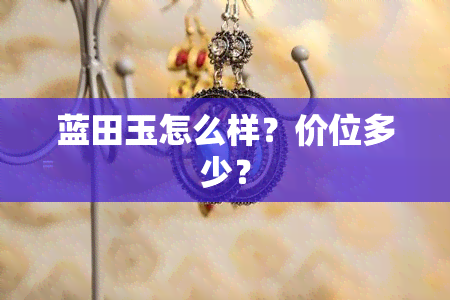 蓝田玉怎么样？价位多少？