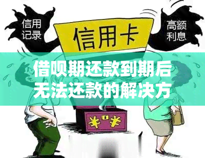 借呗期还款到期后无法还款的解决方法与注意事项