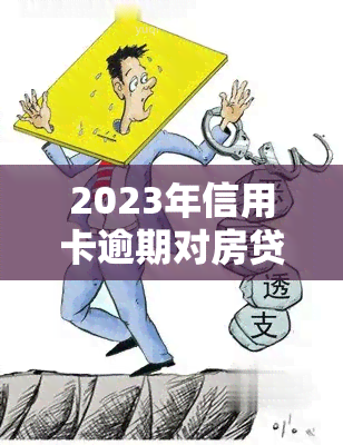 2023年信用卡逾期对房贷申请的影响与政策解读：可以贷款买房吗？