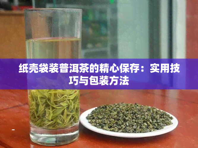 纸壳袋装普洱茶的精心保存：实用技巧与包装方法