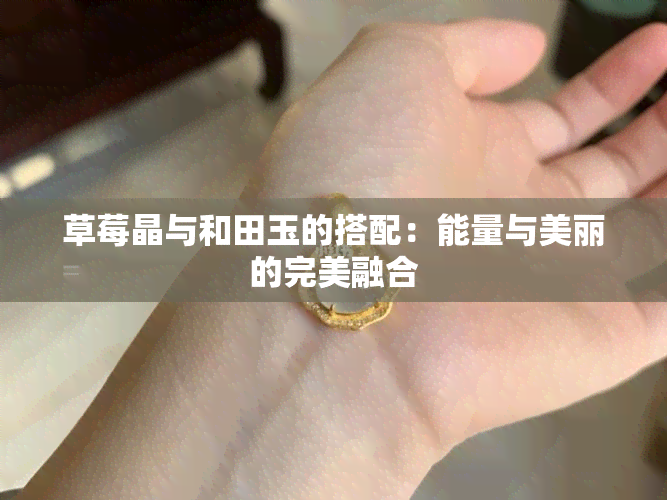 草莓晶与和田玉的搭配：能量与美丽的完美融合