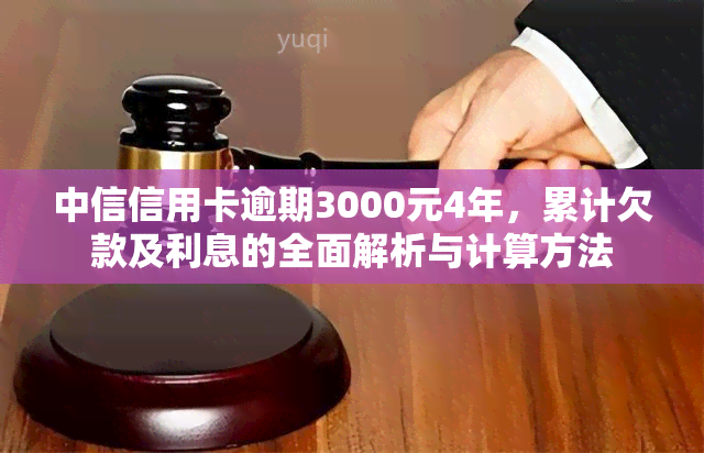 中信信用卡逾期3000元4年，累计欠款及利息的全面解析与计算方法