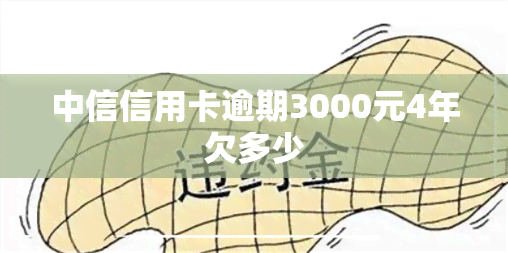 中信信用卡逾期3000元4年欠多少