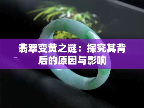 翡翠变黄之谜：探究其背后的原因与影响