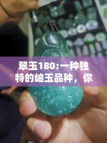 翠玉180:一种独特的岫玉品种，你值得拥有吗？