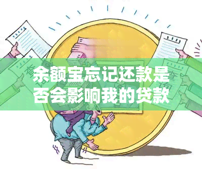 余额宝忘记还款是否会影响我的贷款及信用？如何解决这个问题？