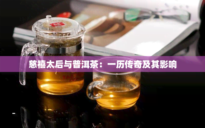 慈禧太后与普洱茶：一历传奇及其影响