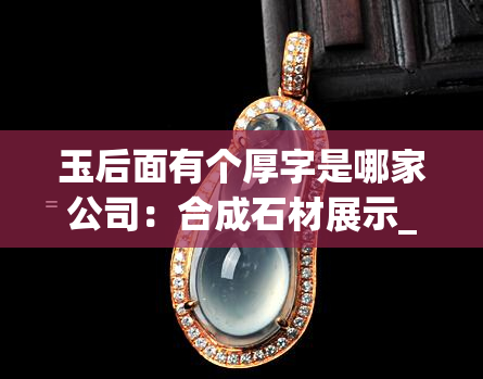 玉后面有个厚字是哪家公司：合成石材展示_河北润科新材料科技