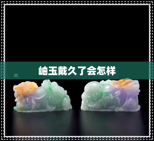 岫玉戴久了会怎样