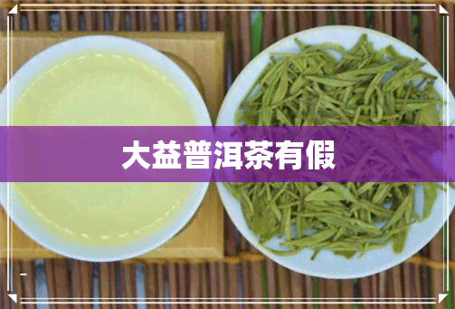 大益普洱茶有假