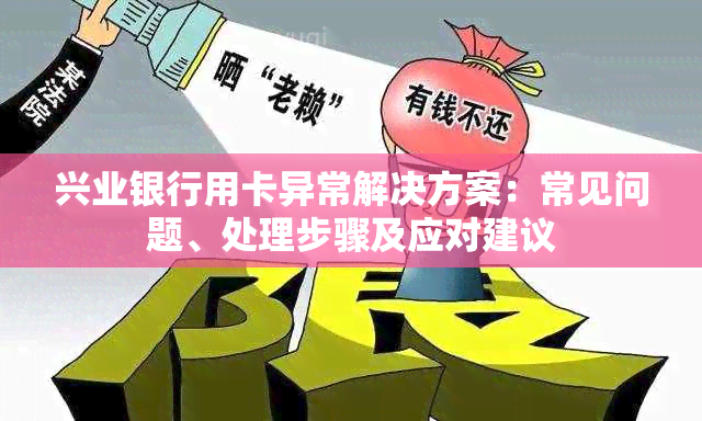 兴业银行用卡异常解决方案：常见问题、处理步骤及应对建议