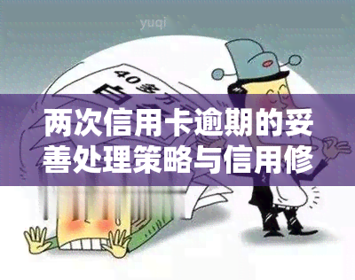 两次信用卡逾期的妥善处理策略与信用修复方法