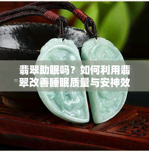 翡翠助眠吗？如何利用翡翠改善睡眠质量与安神效果