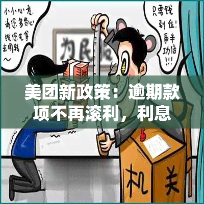 美团新政策：逾期款项不再滚利，利息优享不停！