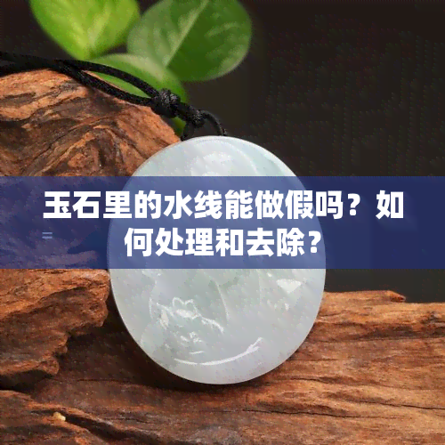 玉石里的水线能做假吗？如何处理和去除？