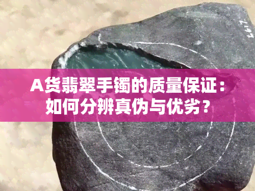 A货翡翠手镯的质量保证：如何分辨真伪与优劣？