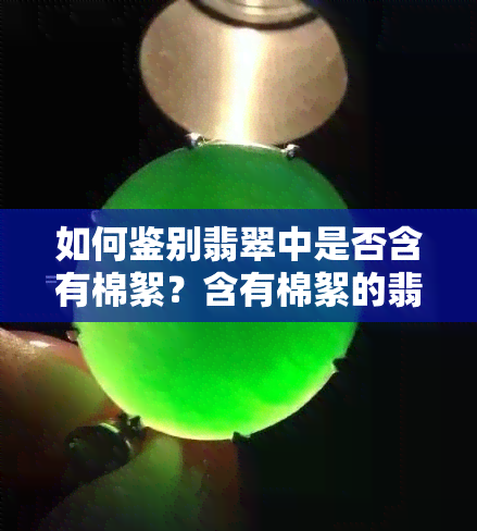 如何鉴别翡翠中是否含有棉絮？含有棉絮的翡翠品质影响及选购建议