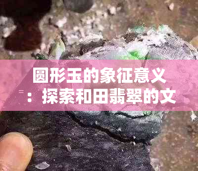 圆形玉的象征意义：探索和田翡翠的文化内涵