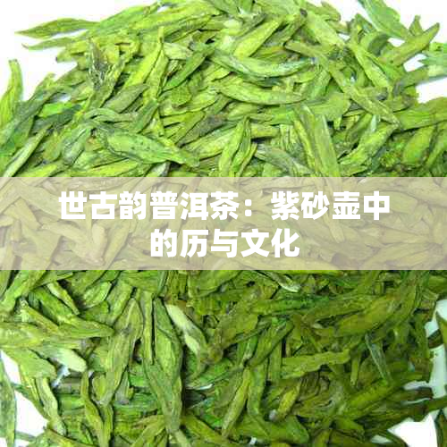 世古韵普洱茶：紫砂壶中的历与文化