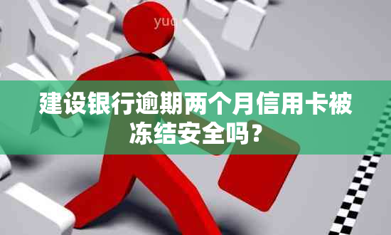 建设银行逾期两个月信用卡被冻结安全吗？