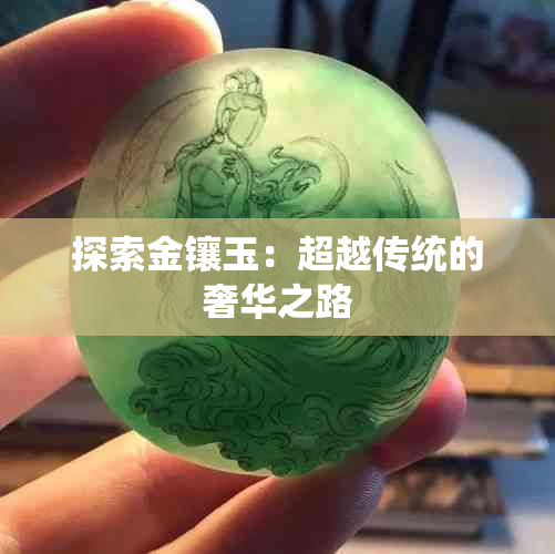 探索金镶玉：超越传统的奢华之路