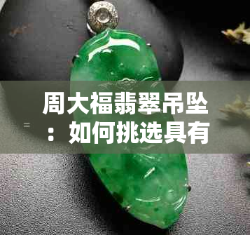 周大福翡翠吊坠：如何挑选具有升值潜力的和田玉玉坠？