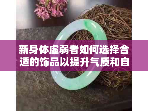 新身体虚弱者如何选择合适的饰品以提升气质和自信？