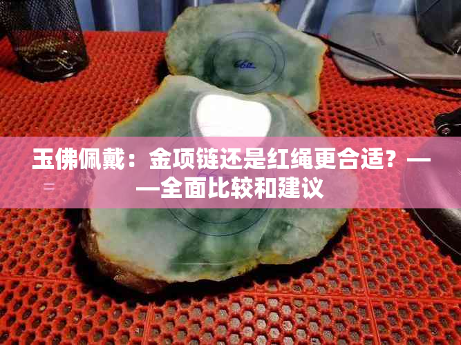 玉佛佩戴：金项链还是红绳更合适？——全面比较和建议