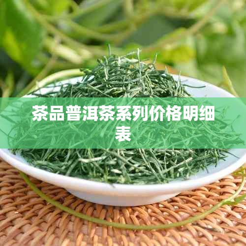 茶品普洱茶系列价格明细表