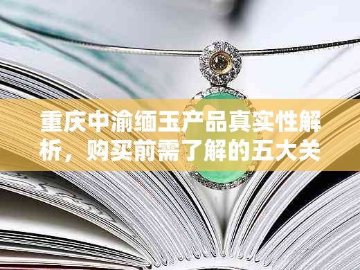 重庆中渝缅玉产品真实性解析，购买前需了解的五大关键点