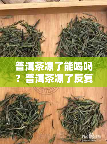 普洱茶凉了能喝吗？普洱茶凉了反复加热喝可以吗？