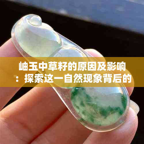 岫玉中草籽的原因及影响：探索这一自然现象背后的科学原理