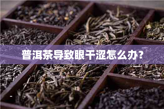 普洱茶导致眼干涩怎么办？