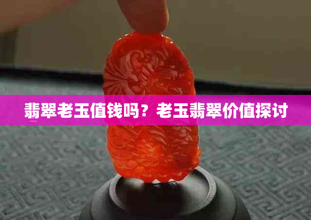 翡翠老玉值钱吗？老玉翡翠价值探讨