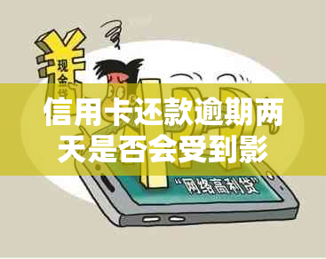 信用卡还款逾期两天是否会受到影响？解答您的疑虑并提供相关建议