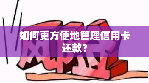 如何更方便地管理信用卡还款？