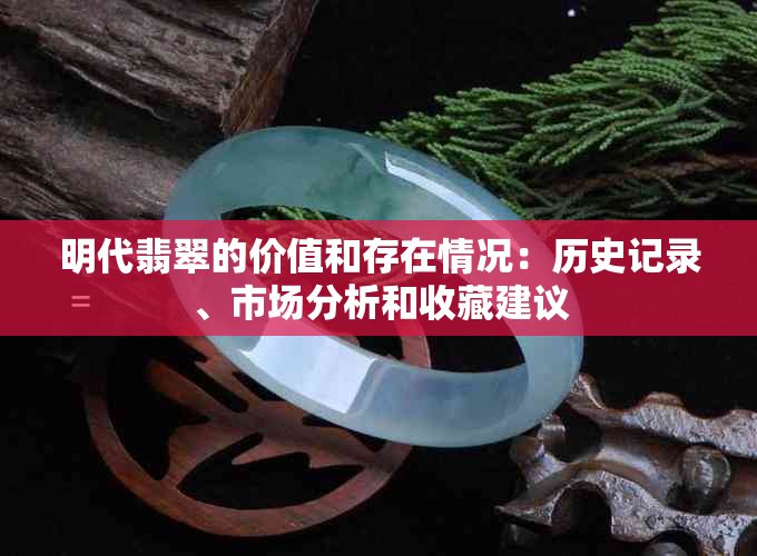 明代翡翠的价值和存在情况：历史记录、市场分析和收藏建议