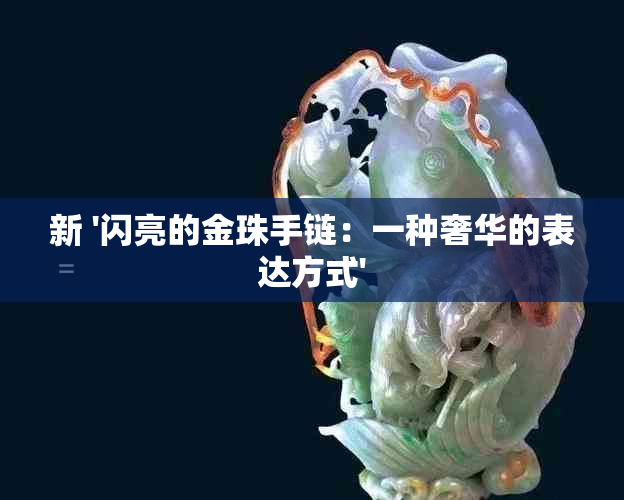 新 '闪亮的金珠手链：一种奢华的表达方式'