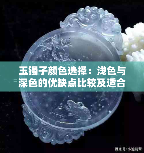 玉镯子颜色选择：浅色与深色的优缺点比较及适合的人群分析