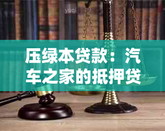 压绿本贷款：汽车之家的抵押贷款安全可靠吗？