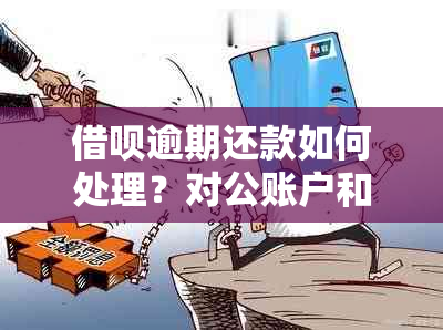 借呗逾期还款如何处理？对公账户和个人账户的区别是什么？