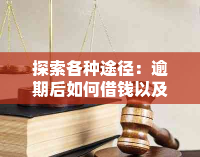 探索各种途径：逾期后如何借钱以及哪些地方可以借钱以解决逾期还款问题