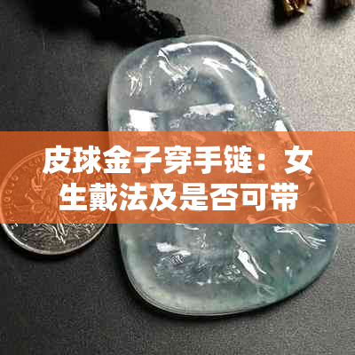 皮球金子穿手链：女生戴法及是否可带