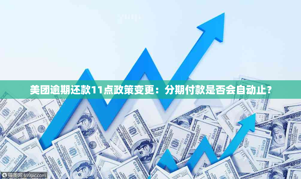 美团逾期还款11点政策变更：分期付款是否会自动止？