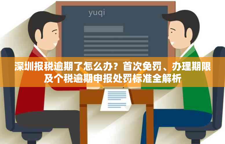 深圳报税逾期了怎么办？首次免罚、办理期限及个税逾期申报处罚标准全解析