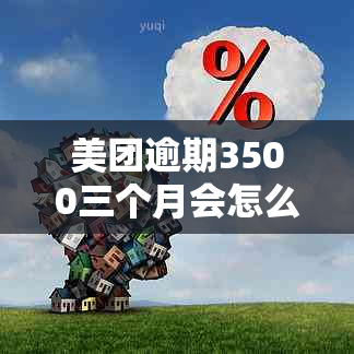 美团逾期3500三个月会怎么样吗？